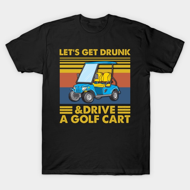 Let's Get Drunk & Drive A Golf Cart Vintage Shirt T-Shirt by Biden's Shop